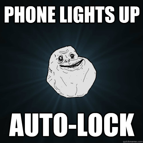 Phone lights up Auto-lock  Forever Alone
