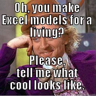 OH, YOU MAKE EXCEL MODELS FOR A LIVING? PLEASE, TELL ME WHAT COOL LOOKS LIKE. Condescending Wonka