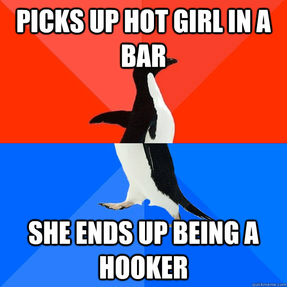 picks up hot girl in a bar she ends up being a hooker  Socially Awesome Awkward Penguin