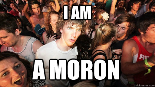I Am a moron  Sudden Clarity Clarence
