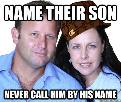 Name their son never call him by his name - Name their son never call him by his name  Scumbag Parents