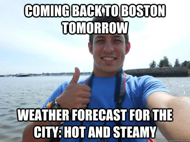 Coming back to boston tomorrow weather forecast for the city: hot and steamy - Coming back to boston tomorrow weather forecast for the city: hot and steamy  campus cutie pat