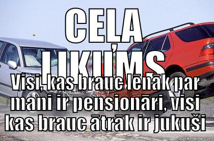CEĻA LIKUMS VISI, KAS BRAUC LĒNĀK PAR MANI IR PENSIONĀRI, VISI KAS BRAUC ĀTRĀK IR JUKUŠI Misc