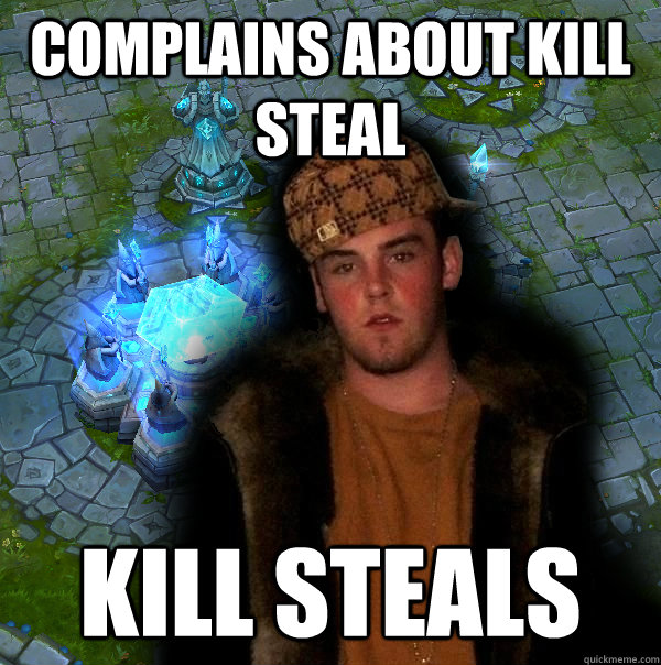 complains about kill steal kill steals  Scumbag LoL Player