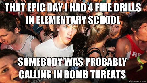 That epic day I had 4 fire drills in elementary school Somebody was probably calling in bomb threats  Sudden Clarity Clarence