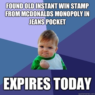Found old instant win stamp from McDonalds Monopoly in jeans pocket Expires today  Success Kid