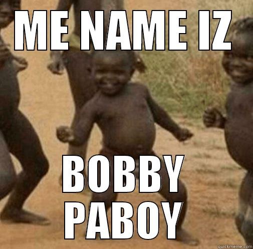 wadefaakmanwtf  - ME NAME IZ BOBBY PABOY Third World Success