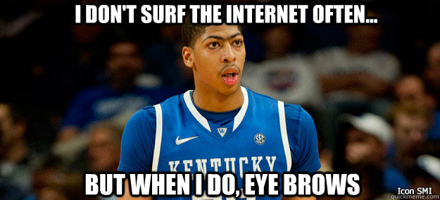 I don't surf the internet often... but when i do, eye brows - I don't surf the internet often... but when i do, eye brows  Anthony Davis Unibrow
