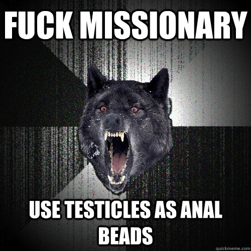 fuck missionary use testicles as anal beads  Insanity Wolf