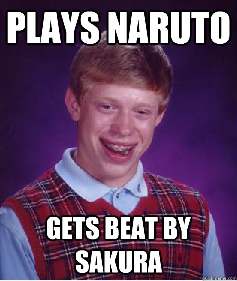 Plays Naruto gets beat by sakura  Bad Luck Brian
