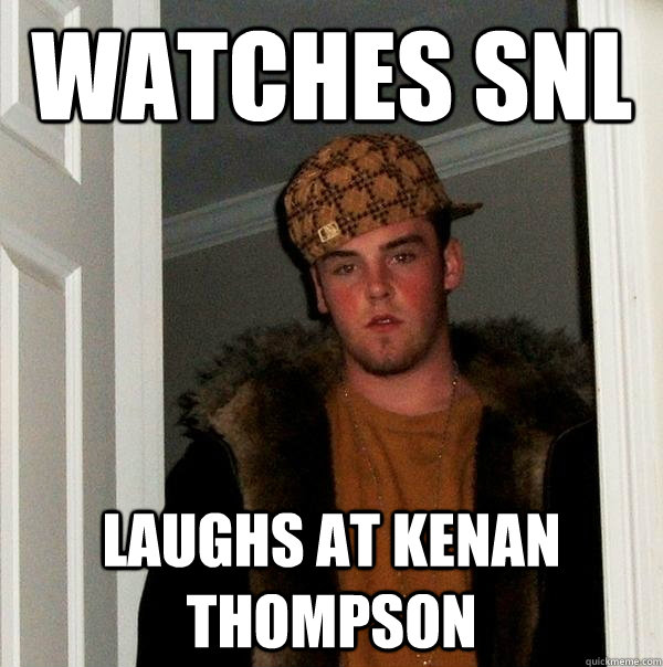 watches SNL laughs at kenan thompson  Scumbag Steve