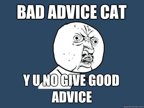 Bad Advice Cat y u no give good advice  Y U No