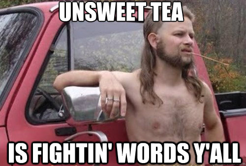 Unsweet tea is fightin' words y'all  Merica