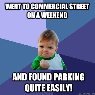 Went to Commercial Street on a Weekend And Found Parking quite easily!  Success Kid