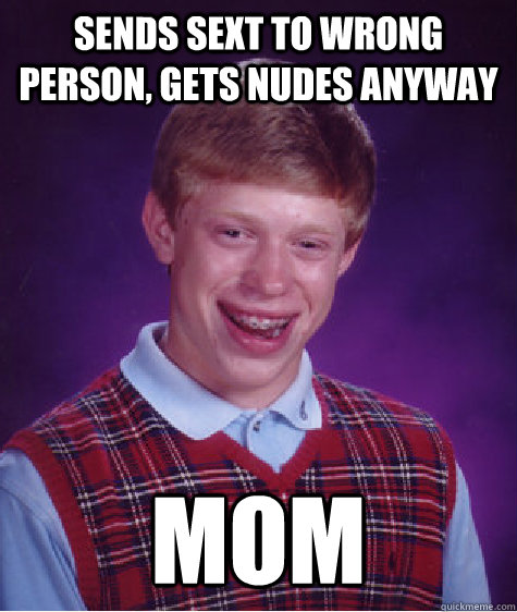 sends sext to wrong person, gets nudes anyway mom  Bad Luck Brian