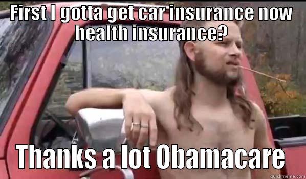 FIRST I GOTTA GET CAR INSURANCE NOW HEALTH INSURANCE? THANKS A LOT OBAMACARE Almost Politically Correct Redneck