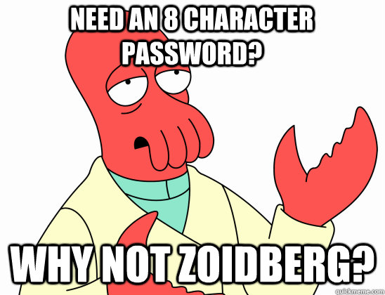 Need an 8 character password? why not Zoidberg?  Why Not Zoidberg