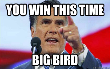 You win this time big bird - You win this time big bird  Biggie Romney