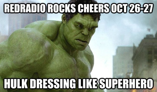 Redradio rocks Cheers Oct 26-27 HULK DRESSING LIKE SUPERHERO  
