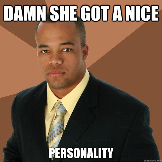 Damn she got a nice personality  Successful Black Man