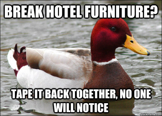 Break hotel furniture? Tape it back together, no one will notice - Break hotel furniture? Tape it back together, no one will notice  Malicious Advice Mallard