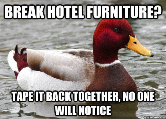Break hotel furniture? Tape it back together, no one will notice  Malicious Advice Mallard