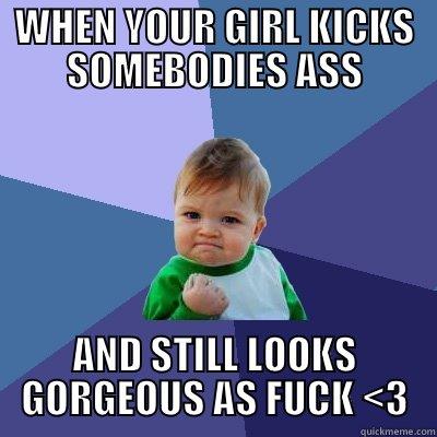 WHEN YOUR GIRL KICKS SOMEBODIES ASS AND STILL LOOKS GORGEOUS AS FUCK <3 Success Kid