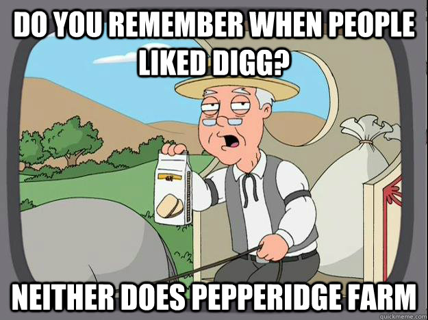 Do you remember when people liked digg? Neither does Pepperidge Farm  Pepperidge Farm