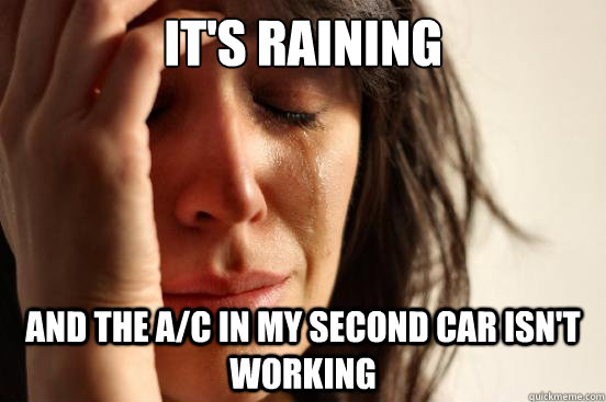 It's Raining And the A/C in my second car isn't working  First World Problems