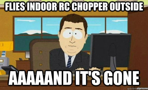 FLIES INDOOR RC CHOPPER OUTSIDE AAAAAND IT'S GONE - FLIES INDOOR RC CHOPPER OUTSIDE AAAAAND IT'S GONE  anditsgone
