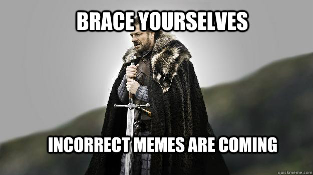 Brace yourselves incorrect memes are coming  Ned stark winter is coming