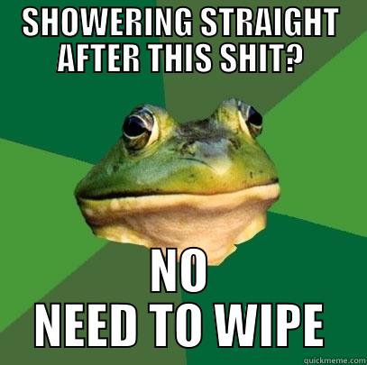 SHOWERING STRAIGHT AFTER THIS SHIT? NO NEED TO WIPE Foul Bachelor Frog