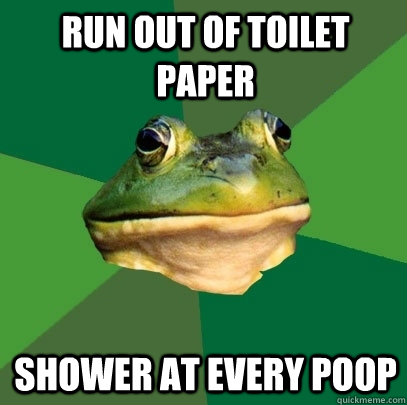 run out of toilet paper shower at every poop  Foul Bachelor Frog