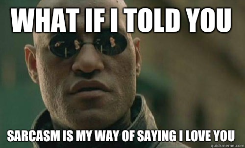 What if i told you Sarcasm is my way of saying I love you - What if i told you Sarcasm is my way of saying I love you  Morpheus - Best Meme