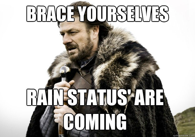 brace yourselves rain status' are coming  brace yourself the soccer updates are coming