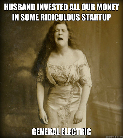 husband invested all our money in some ridiculous startup general electric - husband invested all our money in some ridiculous startup general electric  1890s Problems