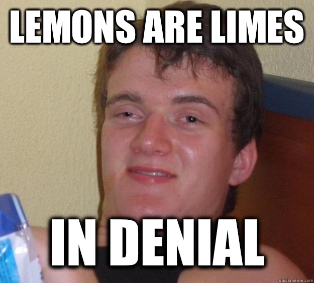 Lemons are limes In denial  10 Guy