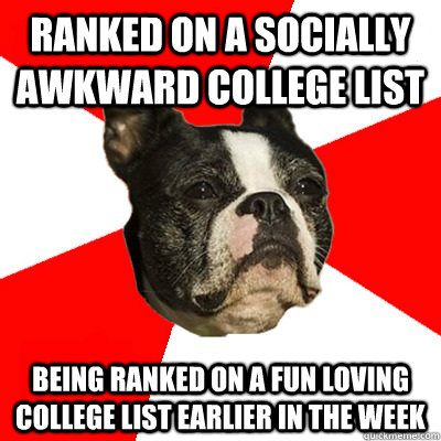 ranked on a socially awkward college list Being ranked on a fun loving college list earlier in the week   