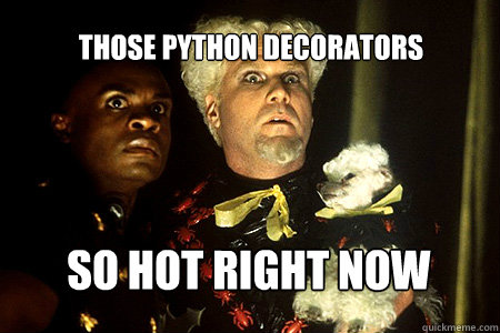 So hot right now Those python decorators  