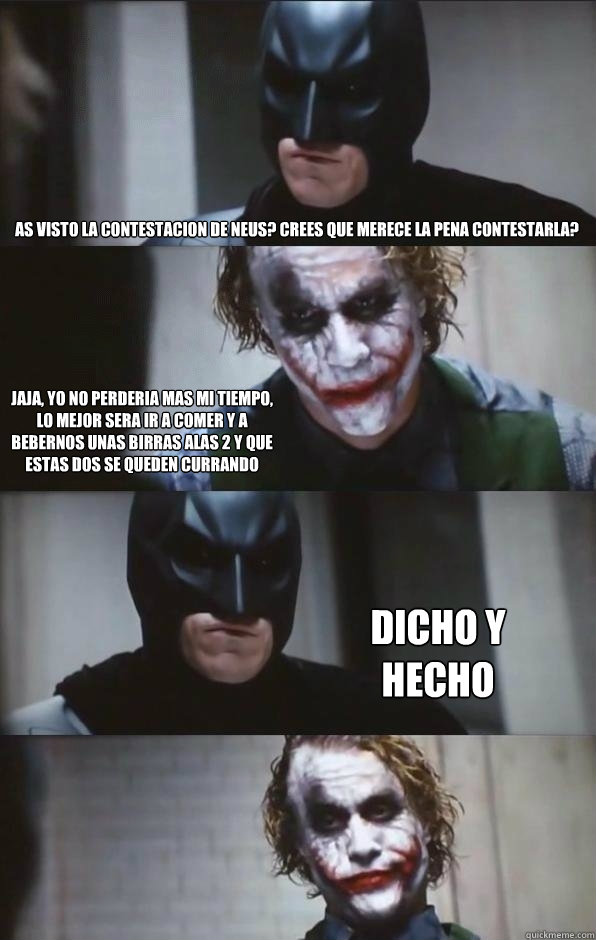 as visto la contestacion de neus? crees que merece la pena contestarla? jaja, yo no perderia mas mi tiempo, lo mejor sera ir a comer y a bebernos unas birras alas 2 y que estas dos se queden currando dicho y hecho   Batman