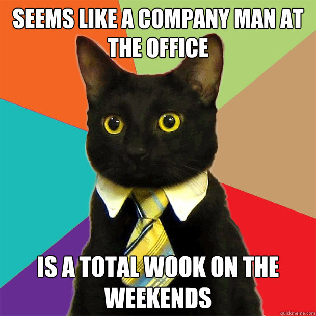Seems like a company man at the office  Is a total wook on the weekends  - Seems like a company man at the office  Is a total wook on the weekends   Business Cat