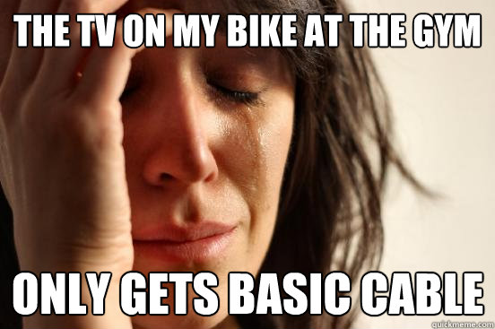 The TV on my bike at the gym Only gets basic cable  First World Problems
