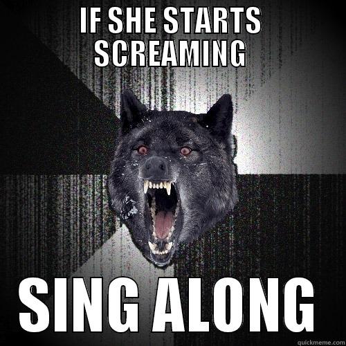 IF SHE STARTS SCREAMING SING ALONG Insanity Wolf