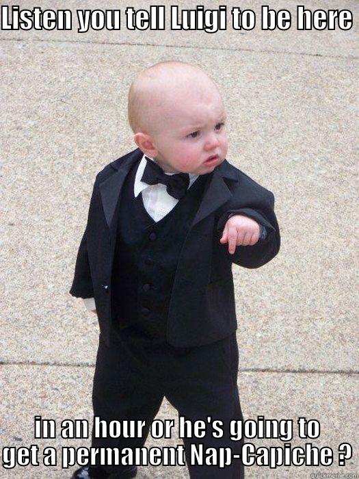 LISTEN YOU TELL LUIGI TO BE HERE  IN AN HOUR OR HE'S GOING TO GET A PERMANENT NAP-CAPICHE ? Baby Godfather