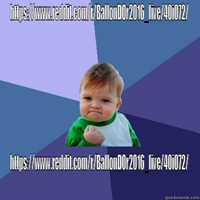 HTTPS://WWW.REDDIT.COM/R/BALLONDOR2016_LIVE/40I072/ HTTPS://WWW.REDDIT.COM/R/BALLONDOR2016_LIVE/40I072/ Success Kid