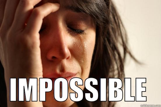  IMPOSSIBLE First World Problems