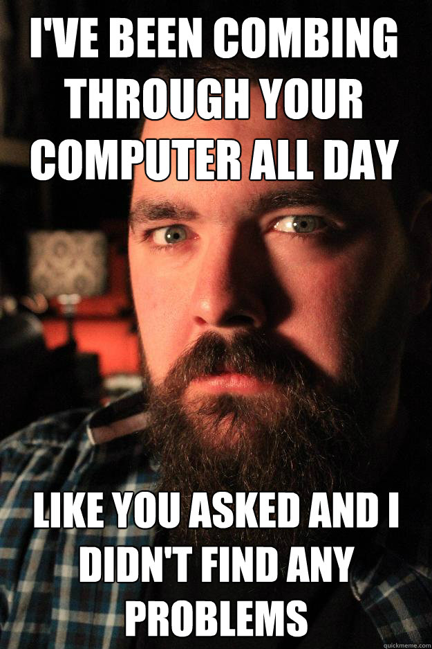 i've been combing through your computer all day like you asked and i didn't find any problems  Dating Site Murderer