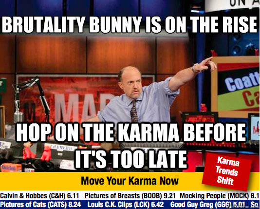 Brutality Bunny is on the rise
 Hop on the Karma before it's too late  Mad Karma with Jim Cramer