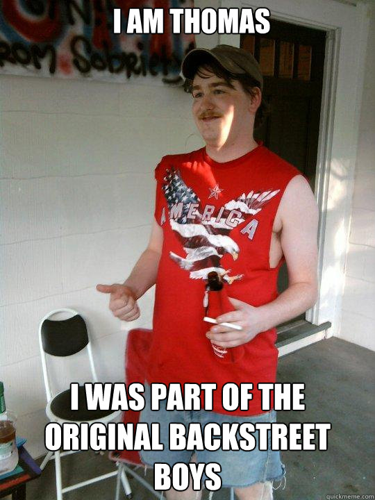 I am Thomas I was part of the original backstreet boys  Redneck Randal