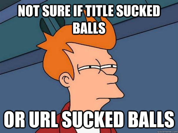 NOT SURE if title sucked balls or url sucked balls  Futurama Fry